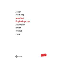 MANIFEST KAPITALISTYCZNY. JAK WOLNY RYNEK URATUJE ŚWIAT