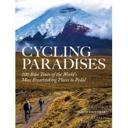 CYCLING PARADISES: 100 BIKE TOURS OF THE WORLD'S MOST BREATHTAKING PLACES TO PEDAL