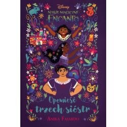 DISNEY NASZE MAGICZNE ENCANTO. OPOWIEŚĆ TRZECH SIÓSTR