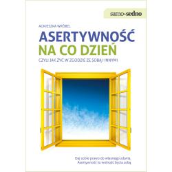 ASERTYWNOŚĆ NA CO DZIEŃ CZYLI JAK ŻYĆ W ZGODZIE ZE SOBĄ I INNYMI