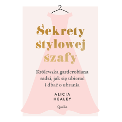 SEKRETY STYLOWEJ SZAFY. KRÓLEWSKA GARDEROBIANA RADZI, JAK SIĘ UBIERAĆ I DBAĆ O UBRANIA