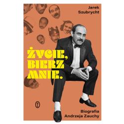ŻYCIE BIERZ MNIE. BIOGRAFIA ANDRZEJA ZAUCHY