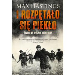 I ROZPĘTAŁO SIĘ PIEKŁO. ŚWIAT NA WOJNIE 1939-1945