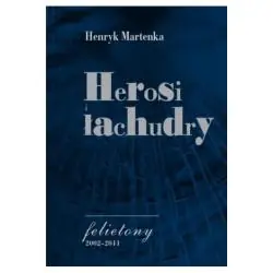 HEROSI I ŁACHUDRY CZYLI Z ŻYCIA SFER POLSKICH. FELIETONY 2002-2011