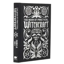 THE BOOK OF PRACTICAL WITCHCRAFT: A COMPENDIUM OF SPELLS, RITUALS AND OCCULT KNOWLEDGE