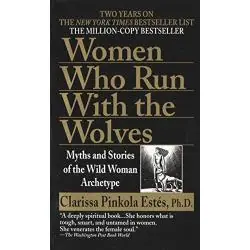 WOMEN WHO RUN WITH THE WOLVES. MYTHS AND STORIES OF THE WILD WOMAN ARCHETYPE