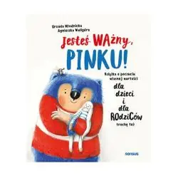 JESTEŚ WAŻNY, PINKU! KSIĄŻKA O POCZUCIU WŁASNEJ WARTOŚCI DLA DZIECI I DLA RODZICÓW TROCHĘ TEŻ