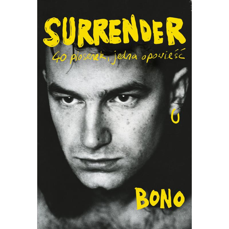 SURRENDER. 40 PIOSENEK, JEDNA OPOWIEŚĆ Bono - Agora SURRENDER. 40 PIOSENEK, JEDNA OPOWIEŚĆ Bono - Agora