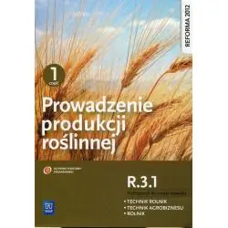 PROWADZENIE PRODUKCJI ROŚLINNEJ. KWALIFIKACJA R. 3. 1. PODRĘCZNIK DO NAUKI ZAWODÓW TECHNIK ROLNIK TECHNIK AGROBIZNESU...