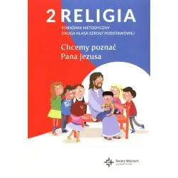 CHCEMY POZNAĆ PANA JEZUSA. RELIGIA 2. PORADNIK METODYCZNY DO KLASY 2 SZKOŁY PODSTAWOWEJ