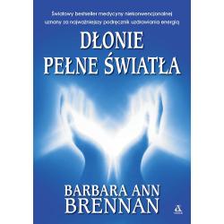 DŁONIE PEŁNE ŚWIATŁA. PODRĘCZNIK UZDRAWIANIA ENERGIĄ