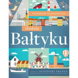 DOOKOŁA BAŁTYKU. 100 POMYSŁÓW NA PRZYGODĘ ŻYCIA
