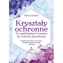 KRYSZTAŁY OCHRONNE. 50 NAJSILNIEJSZYCH KAMIENI DO OCHRONY PSYCHICZNEJ. ZBUDUJ SWOJĄ OSŁONĘ I ZNEUTRALIZUJ WSZYSTKIE ...