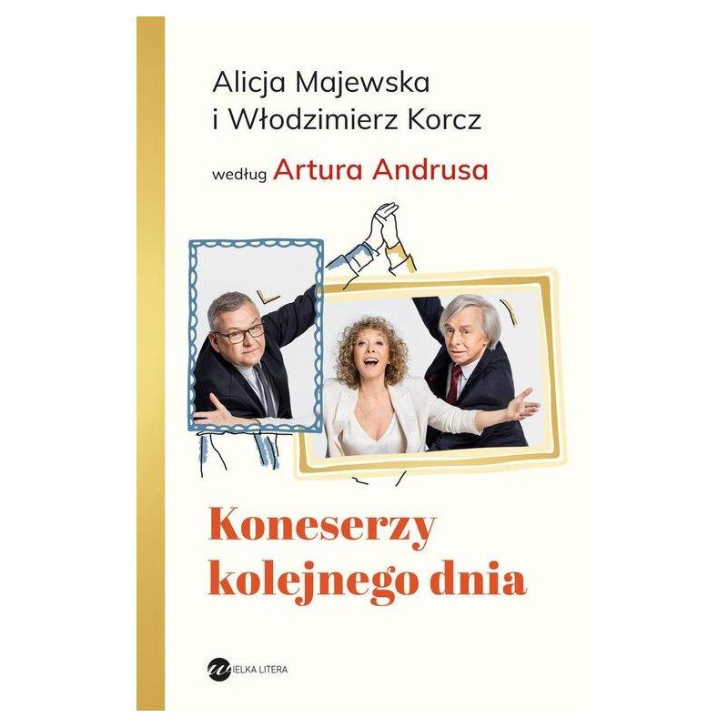 KONESERZY KOLEJNEGO DNIA. ALICJA MAJEWSKA I WŁODZIMIERZ KORCZ WEDŁUG ARTURA ANDRUSA - Wielka Litera