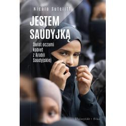 JESTEM SAUDYJKĄ ŚWIAT OCZAMI KOBIET Z ARABII SAUDYJSKIEJ Nicola Sutcliff - Prószyński