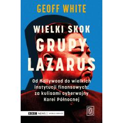 WIELKI SKOK GRUPY LAZARUS. OD HOLLYWOOD DO WIELKICH INSTYTUCJI FINANSOWYCH: ZA KULISAMI CYBERWOJNY KOREI PÓŁNOCNEJ