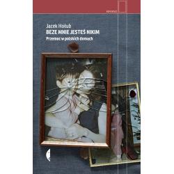 BEZE MNIE JESTEŚ NIKIM. PRZEMOC W POLSKICH DOMACH