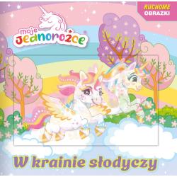 MOJE JEDNOROŻCE. RUCHOME OBRAZKI. W KRAINIE SŁODYCZY