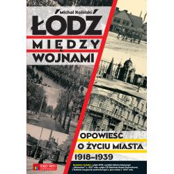 ŁÓDŹ MIĘDZY WOJNAMI. OPOWIEŚĆ O ŻYCIU MIASTA 1918-1939