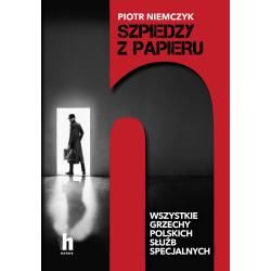 SZPIEDZY Z PAPIERU. WSZYSTKIE GRZECHY POLSKICH SŁUŻB SPECJALNYCH