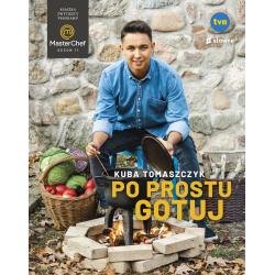 PO PROSTU GOTUJ. KSIĄŻKA ZWYCIĘZCY PROGRAMU MASTERCHEF
