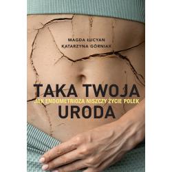 TAKA TWOJA URODA. JAK ENDOMETRIOZA NISZCZY ŻYCIE POLEK