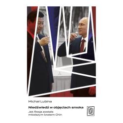 NIEDŹWIEDŹ W OBJĘCIACH SMOKA. JAK ROSJA ZOSTAŁA MŁODSZYM BRATEM CHIN