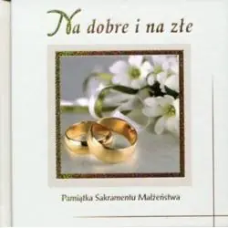 NA DOBRE I NA ZŁE. PAMIĄTKA SAKRAMENTU MAŁŻEŃSTWA