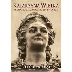 KATARZYNA WIELKA. NIENASYCONA ŻĄDZA ŻYCIA I WŁADZY