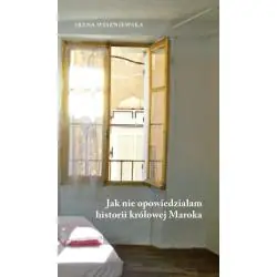 JAK NIE OPOWIEDZIAŁAM HISTORII KRÓLOWEJ MAROKA