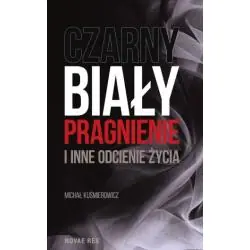 CZARNY, BIAŁY, PRAGNIENIE I INNE ODCIENIE ŻYCIA