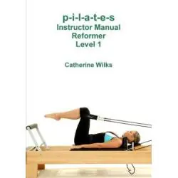 P-I-L-A-T-E-S INSTRUCTOR MANUAL REFORMER LEVEL 1