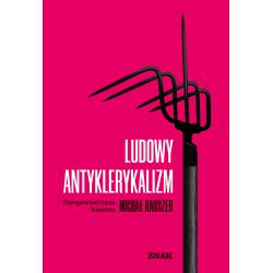 LUDOWY ANTYKLERYKALIZM. NIEOPOWIEDZIANA HISTORIA