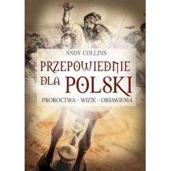 PRZEPOWIEDNIE DLA POLSKI. PROROCTWA, WIZJE, OBJAWIENIA