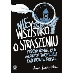 NIE WSZYSTKO O STRASZENIU. PRZEWODNIK DLA MŁODYCH TROPICIELI DUCHÓW W POLSCE