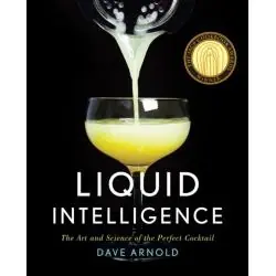 LIQUID INTELLIGENCE - THE ART AND SCIENCE OF THE PERFECT COCKTAIL