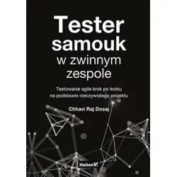 TESTER SAMOUK W ZWINNYM ZESPOLE. TESTOWANIE AGILE KROK PO KROKU NA PODSTAWIE RZECZYWISTEGO PROJEKTU