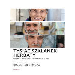 TYSIĄC SZKLANEK HERBATY. OPOWIEŚCI ROWEROWE Z JEDWABNEGO SZLAKU