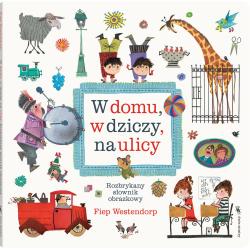 W DOMU W DZICZY NA ULICY. ROZBRYKANY SŁOWNIK OBRAZKOWY