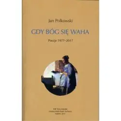 GDY BÓG SIĘ WAHA. POEZJE 1977-2017