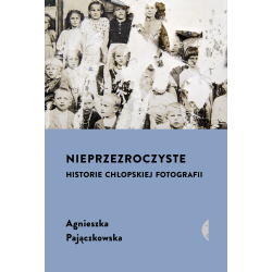 NIEPRZEZROCZYSTE. HISTORIE CHŁOPSKIEJ FOTOGRAFII