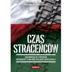 CZAS STRACEŃCÓW. ŻOŁNIERZA OT I OFICERA OPOWIEŚĆ O WOJNIE POLSKO-ROSYJSKIEJ