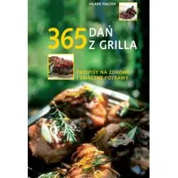 365 DAŃ Z GRILLA. PRZEPISY NA ZDROWE I SMACZNE POTRAWY Walden Hilaire