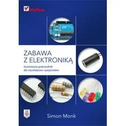 ZABAWY Z ELEKTRONIKĄ. ILUSTROWANY PRZEWODNIK DLA WYNALAZCÓW I PASJONATÓW