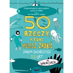 50 RZECZY, KTÓRE MUSISZ ZROBIĆ ZANIM SKOŃCZYSZ 13 LAT. NA WAKACJACH
