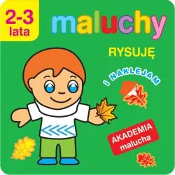 MALUCHY. RYSUJĘ I NAKLEJAM. AKADEMIA MALUCHA 2-3 LATA