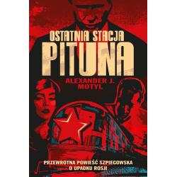 OSTATNIA STACJA PITUNA. PRZEWROTNA POWIEŚĆ SZPIEGOWSKA O UPADKU ROSJI