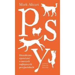 PSY. FILOZOFICZNE OPOWIEŚCI O NASZYCH NAJLEPSZYCH PRZYJACIOŁACH