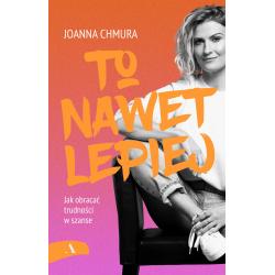 TO NAWET LEPIEJ. JAK OBRACAĆ TRUDNOŚCI W SZANSE