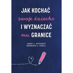 JAK KOCHAĆ SWOJE DZIECKO I WYZNACZAĆ MU GRANICE